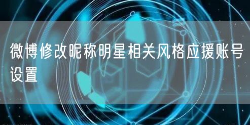 微博修改昵称明星相关风格应援账号设置