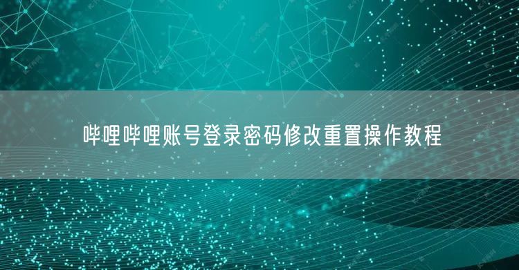 哔哩哔哩账号登录密码修改重置操作教程