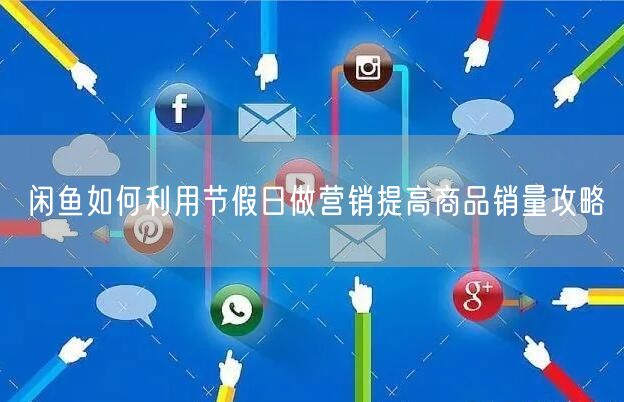 闲鱼如何利用节假日做营销提高商品销量攻略