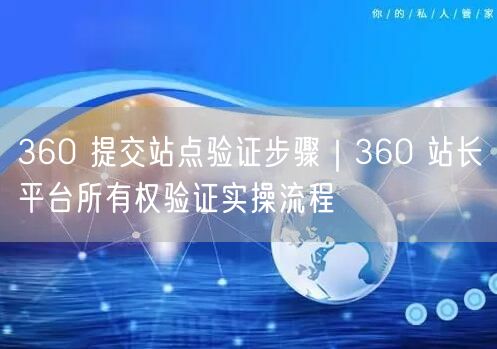 360 提交站点验证步骤｜360 站长平台所有权验证实操流程