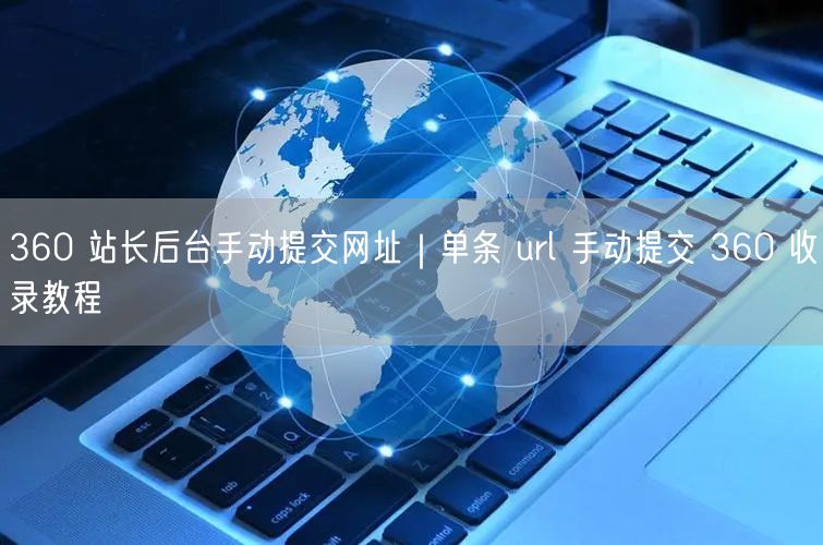 360 站长后台手动提交网址｜单条 url 手动提交 360 收录教程