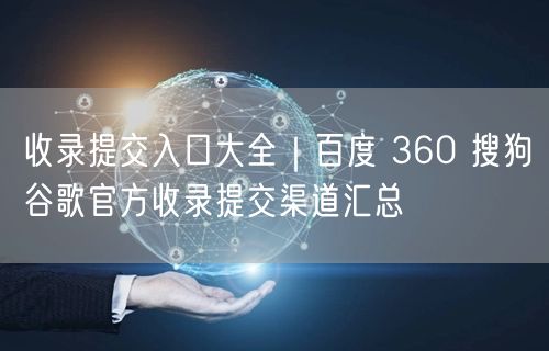 收录提交入口大全｜百度 360 搜狗谷歌官方收录提交渠道汇总