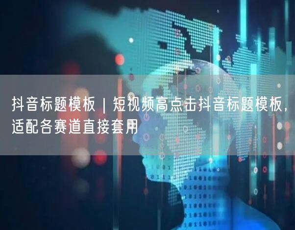 抖音标题模板｜短视频高点击抖音标题模板，适配各赛道直接套用