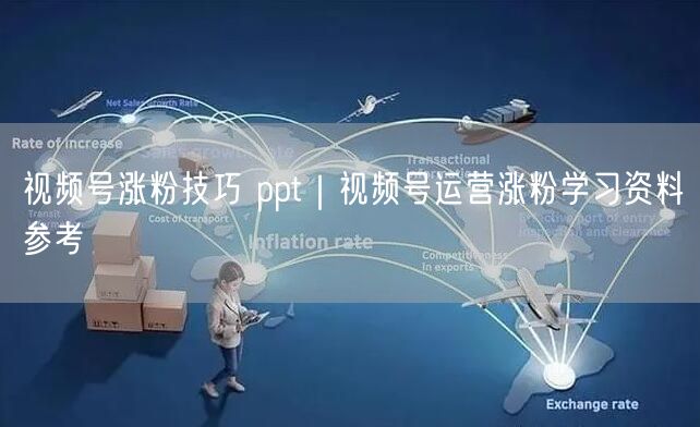 视频号涨粉技巧 ppt｜视频号运营涨粉学习资料参考