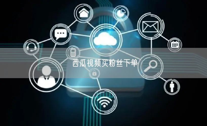 西瓜视频买粉丝下单