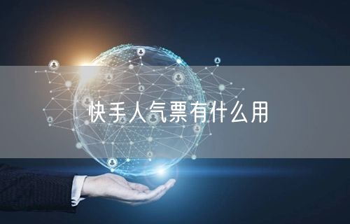 快手人气票有什么用