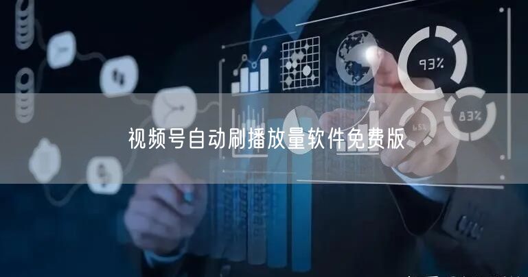 视频号自动刷播放量软件免费版