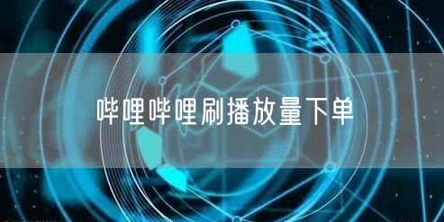 哔哩哔哩刷播放量下单