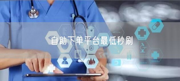 自助下单平台最低秒刷