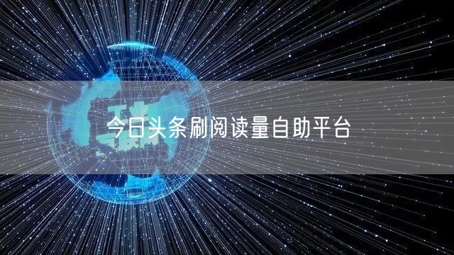 今日头条刷阅读量自助平台
