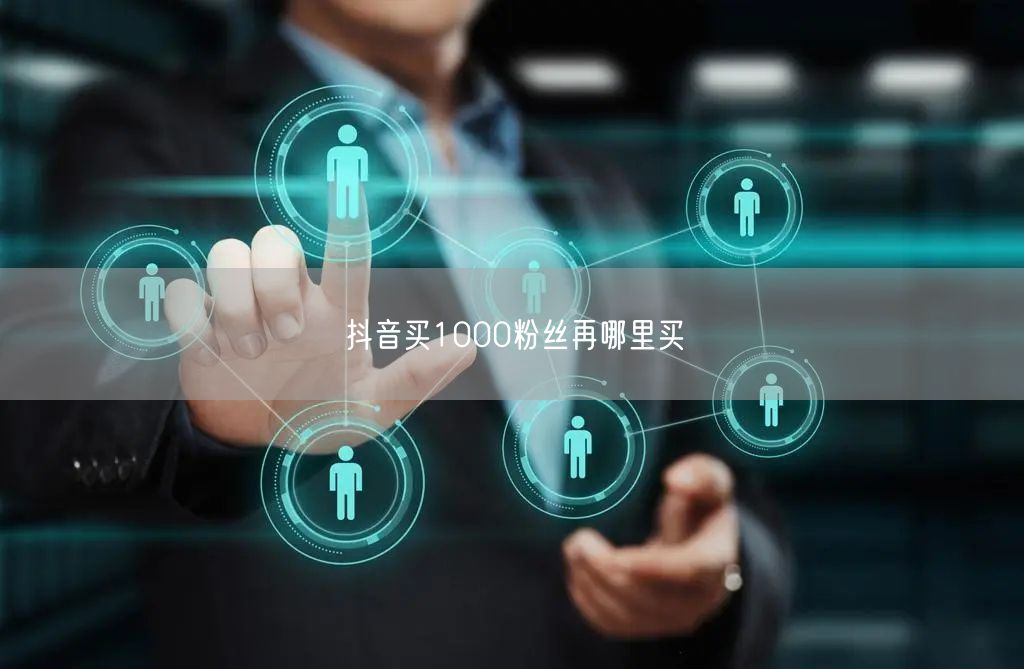 抖音买1000粉丝再哪里买