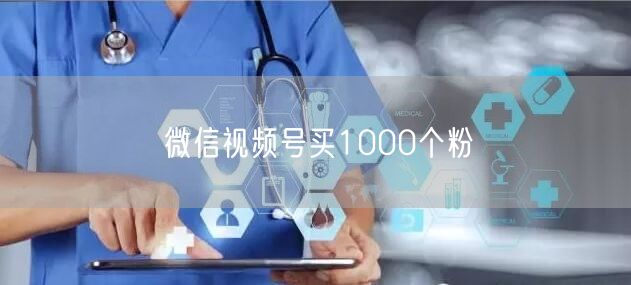 微信视频号买1000个粉