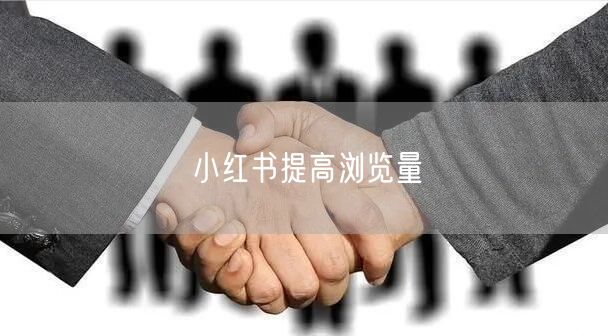 小红书提高浏览量