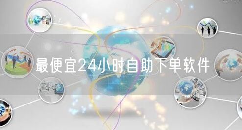 最便宜24小时自助下单软件