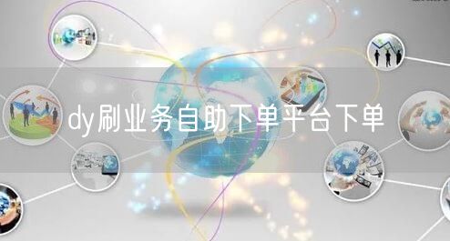 dy刷业务自助下单平台下单