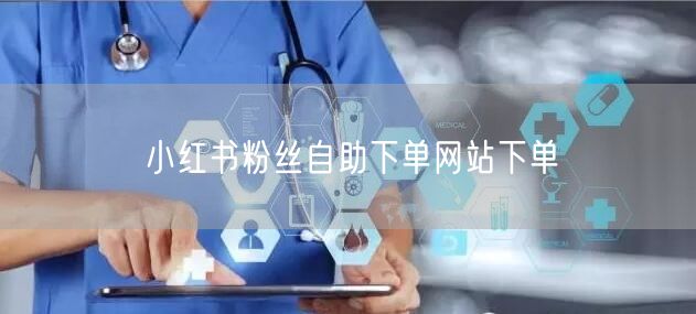 小红书粉丝自助下单网站下单