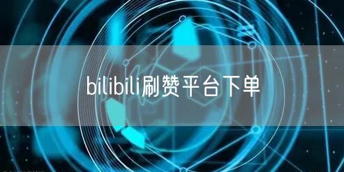 bilibili刷赞平台下单
