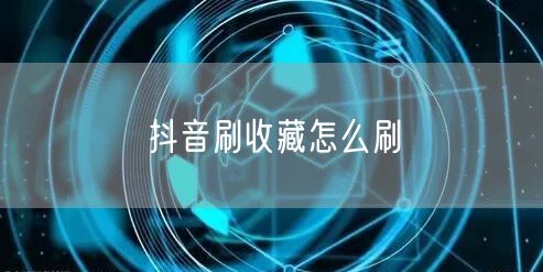抖音刷收藏怎么刷