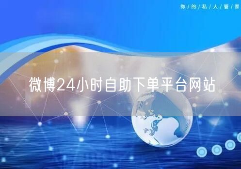 微博24小时自助下单平台网站