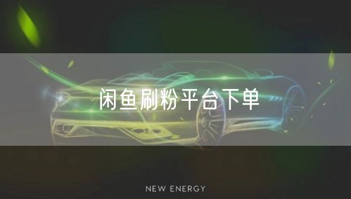 闲鱼刷粉平台下单