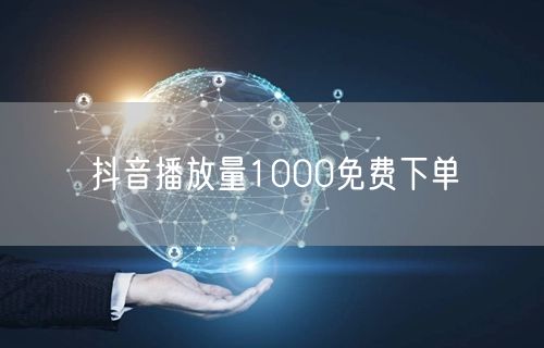 抖音播放量1000免费下单