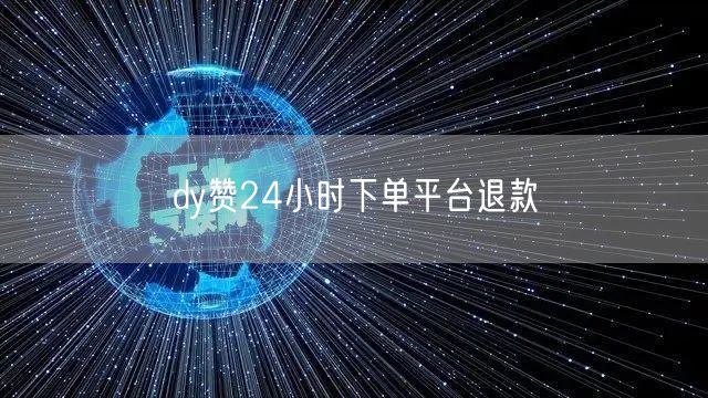 dy赞24小时下单平台退款