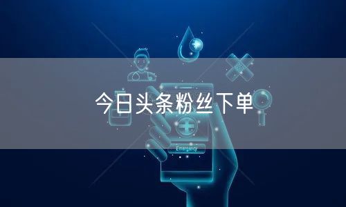 今日头条粉丝下单