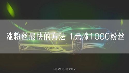 涨粉丝最快的方法 1元涨1000粉丝