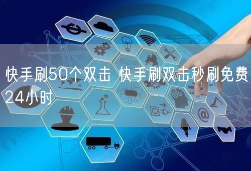 快手刷50个双击 快手刷双击秒刷免费24小时