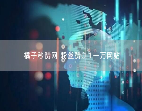 橘子秒赞网 粉丝赞0.1一万网站