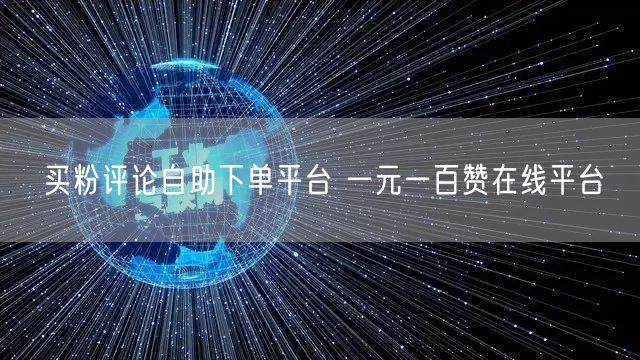 买粉评论自助下单平台 一元一百赞在线平台