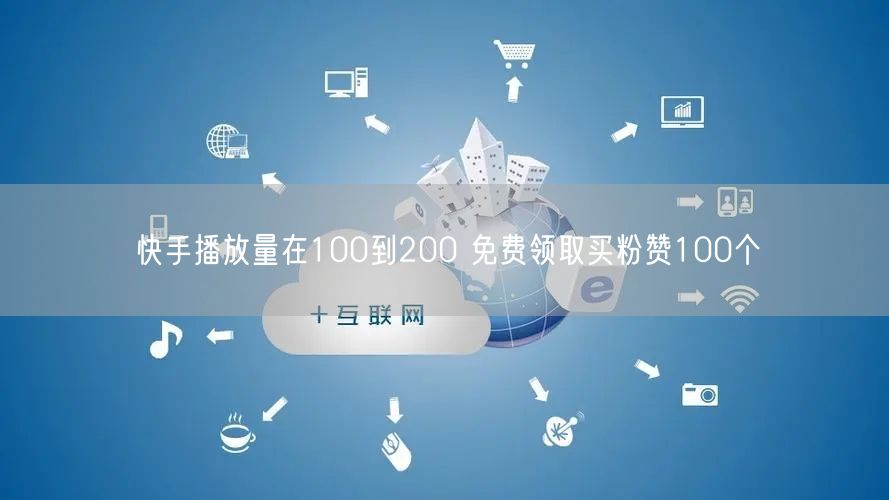 快手播放量在100到200 免费领取买粉赞100个