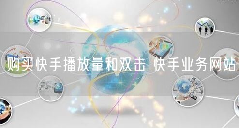 购买快手播放量和双击 快手业务网站