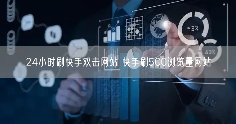 24小时刷快手双击网站 快手刷500浏览量网站