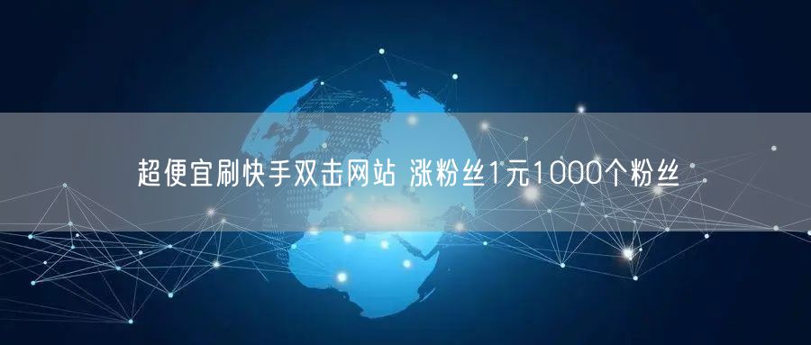 超便宜刷快手双击网站 涨粉丝1元1000个粉丝