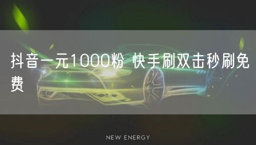 抖音一元1000粉 快手刷双击秒刷免费
