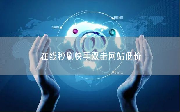 在线秒刷快手双击网站低价