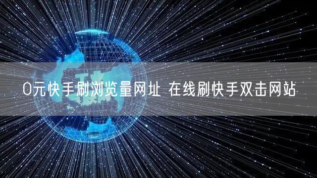 0元快手刷浏览量网址 在线刷快手双击网站