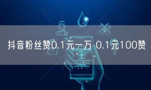 抖音粉丝赞0.1元一万 0.1元100赞