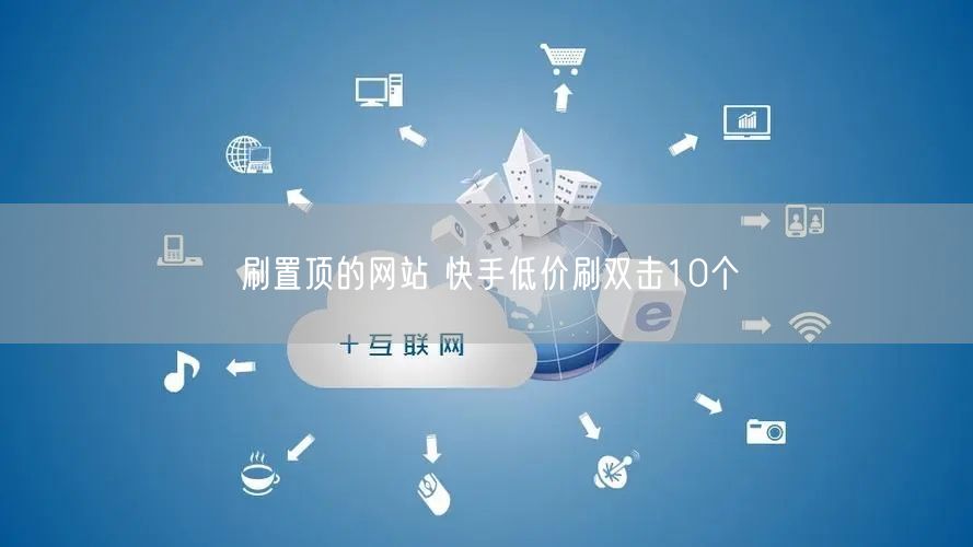 刷置顶的网站 快手低价刷双击10个