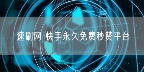 速刷网 快手永久免费秒赞平台