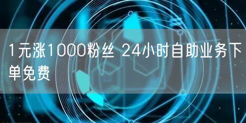 1元涨1000粉丝 24小时自助业务下单免费