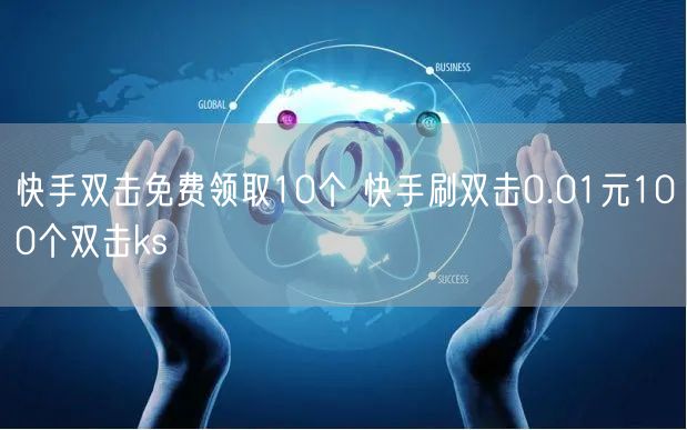 快手双击免费领取10个 快手刷双击0.01元100个双击ks