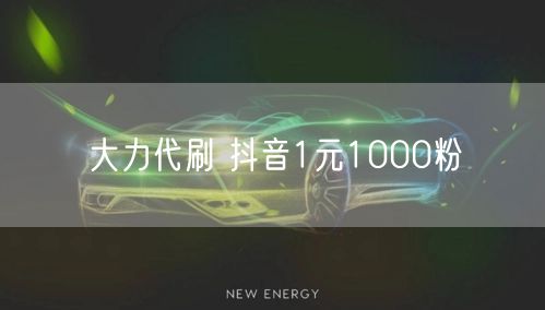 大力代刷 抖音1元1000粉