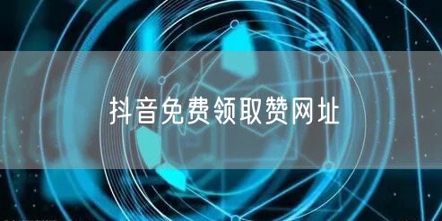 抖音免费领取赞网址
