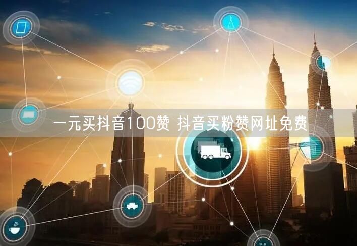 一元买抖音100赞 抖音买粉赞网址免费