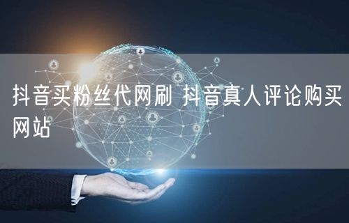 抖音买粉丝代网刷 抖音真人评论购买网站