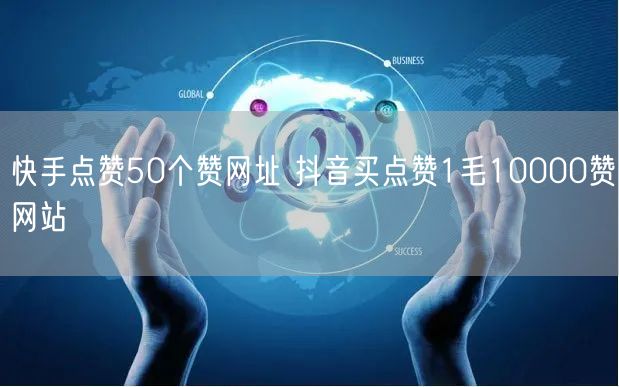 快手点赞50个赞网址 抖音买点赞1毛10000赞网站