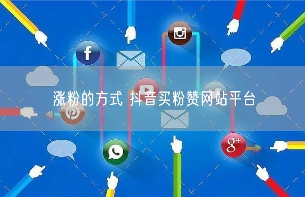 涨粉的方式 抖音买粉赞网站平台