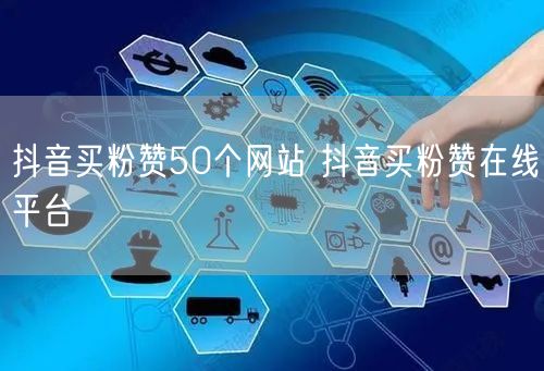 抖音买粉赞50个网站 抖音买粉赞在线平台